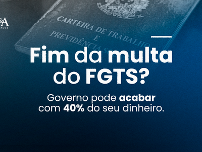 Fim da multa do FGTS? Entenda o que pode acontecer com seu direito.